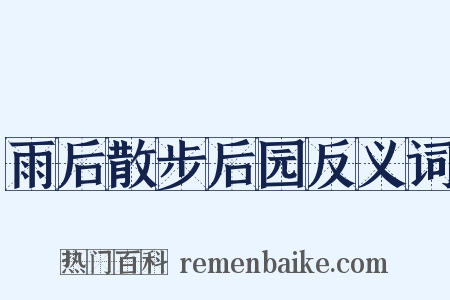 雨后散步后园反义词是什么意思的图片